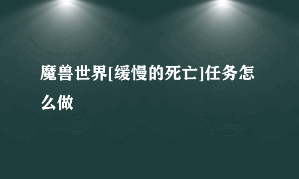 魔兽世界[缓慢的死亡]任务怎么做