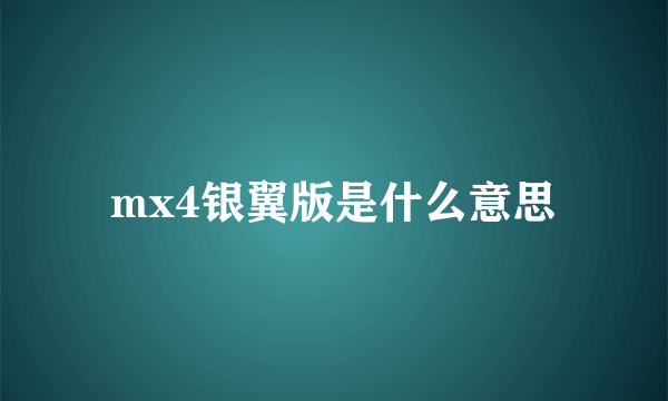 mx4银翼版是什么意思