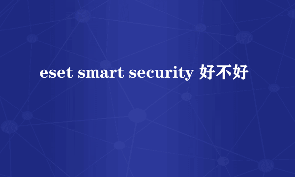 eset smart security 好不好