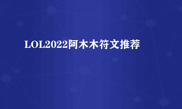 LOL2022阿木木符文推荐