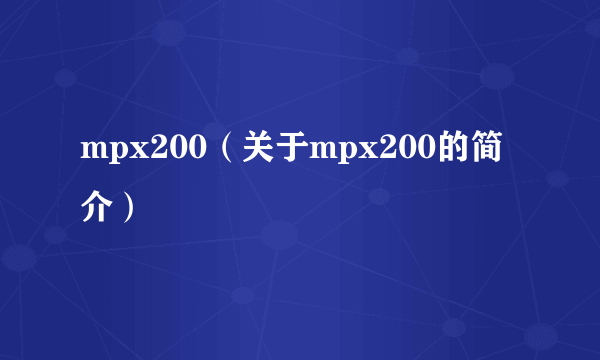 mpx200（关于mpx200的简介）