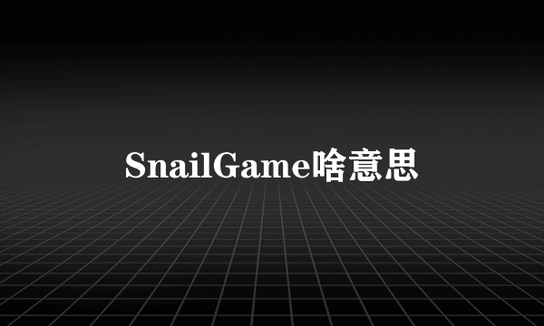 SnailGame啥意思