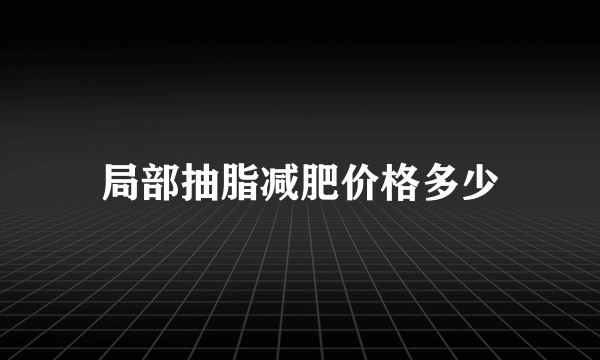 局部抽脂减肥价格多少