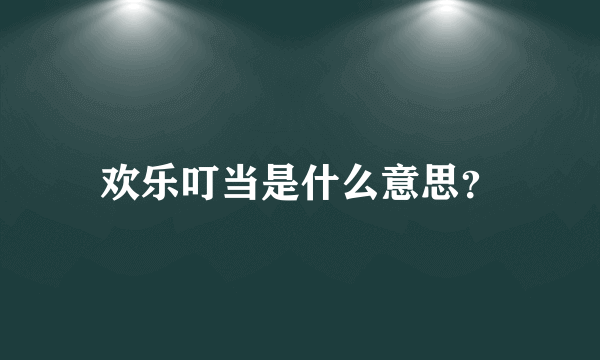 欢乐叮当是什么意思？