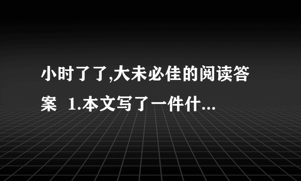 小时了了,大未必佳的阅读答案  1.本文写了一件什么事?表现了孔融怎样的品质特点?  2.孔融的聪明机智表现在哪里?  3.“小时了了,孔融为什么说