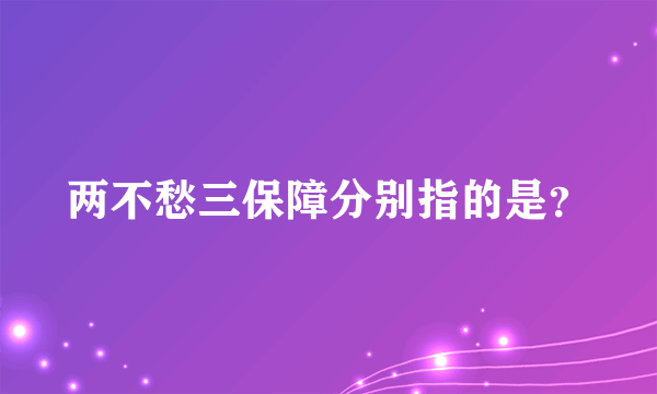 两不愁三保障分别指的是？