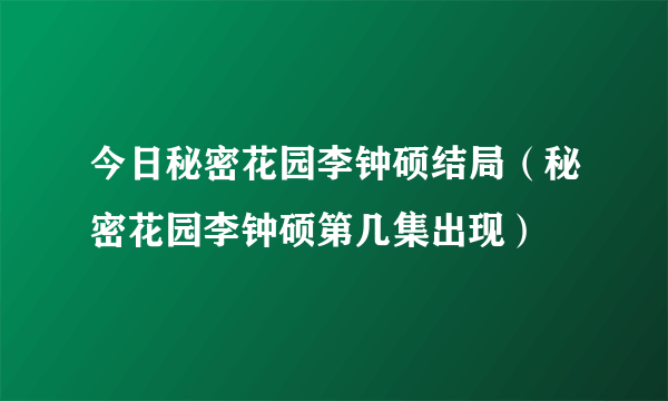 今日秘密花园李钟硕结局（秘密花园李钟硕第几集出现）