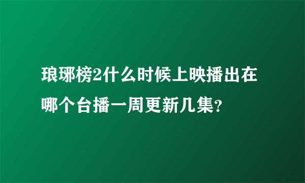 琅琊榜2什么时候上映播出在哪个台播一周更新几集？