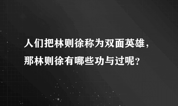 人们把林则徐称为双面英雄，那林则徐有哪些功与过呢？