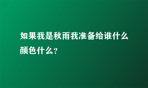 如果我是秋雨我准备给谁什么颜色什么？