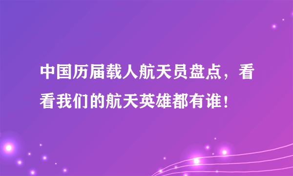 中国历届载人航天员盘点，看看我们的航天英雄都有谁！