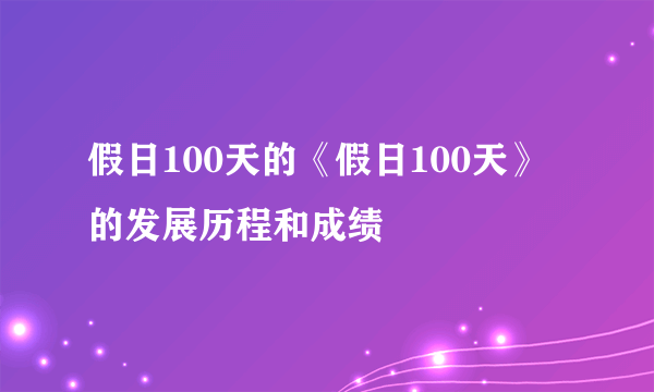 假日100天的《假日100天》的发展历程和成绩