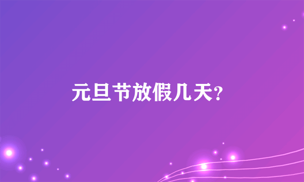 元旦节放假几天？