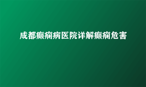 成都癫痫病医院详解癫痫危害