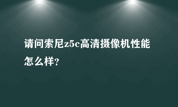 请问索尼z5c高清摄像机性能怎么样？