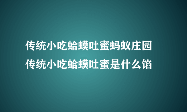 传统小吃蛤蟆吐蜜蚂蚁庄园 传统小吃蛤蟆吐蜜是什么馅