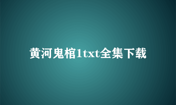 黄河鬼棺1txt全集下载