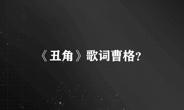 《丑角》歌词曹格？