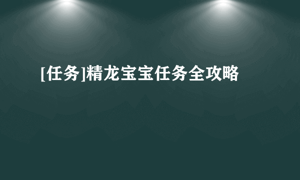 [任务]精龙宝宝任务全攻略