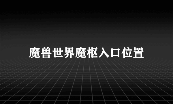 魔兽世界魔枢入口位置