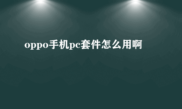 oppo手机pc套件怎么用啊