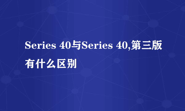 Series 40与Series 40,第三版有什么区别