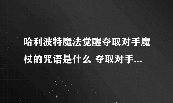 哈利波特魔法觉醒夺取对手魔杖的咒语是什么 夺取对手魔杖的咒语详解