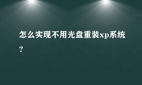 怎么实现不用光盘重装xp系统？