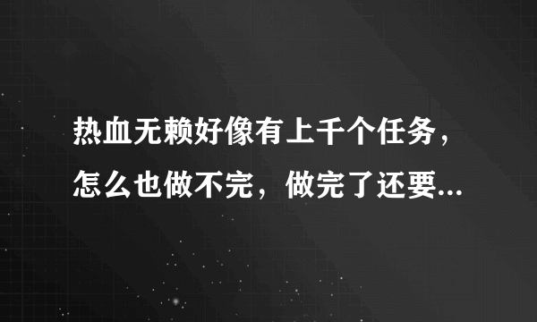 热血无赖好像有上千个任务，怎么也做不完，做完了还要重复任务？