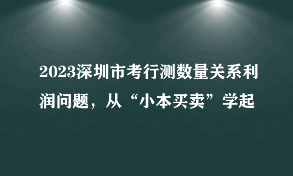 2023深圳市考行测数量关系利润问题，从“小本买卖”学起