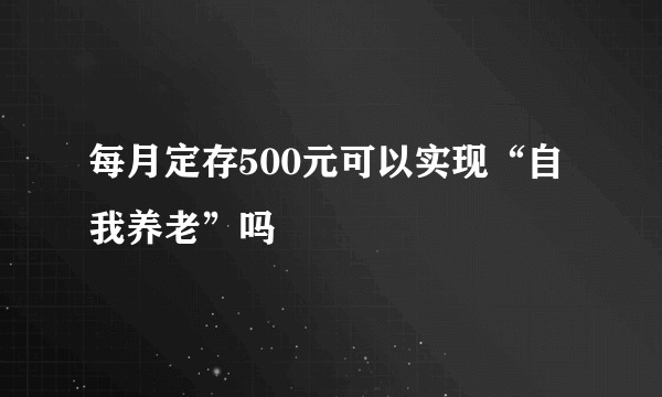 每月定存500元可以实现“自我养老”吗