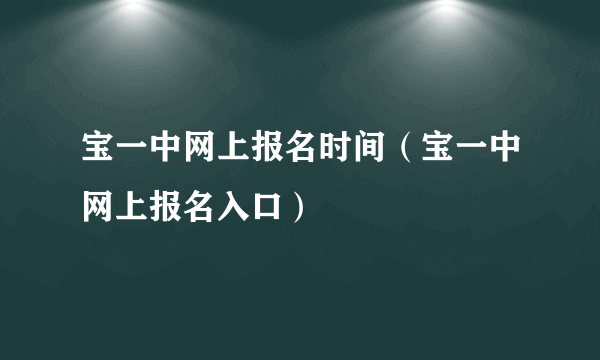 宝一中网上报名时间（宝一中网上报名入口）