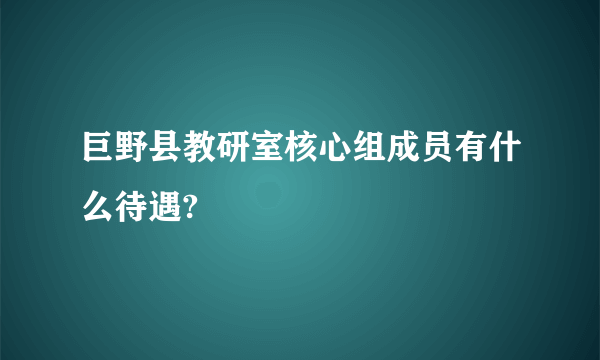 巨野县教研室核心组成员有什么待遇?