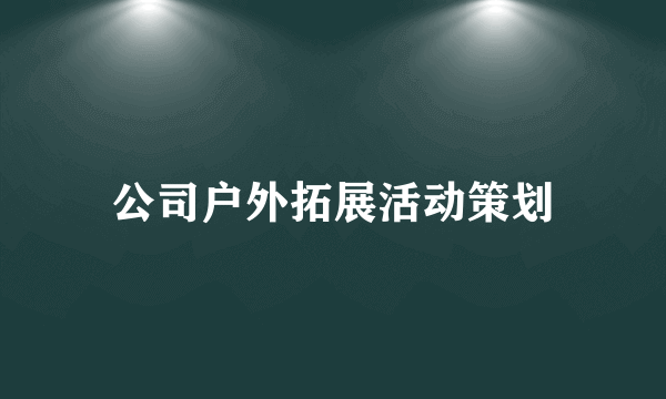 公司户外拓展活动策划