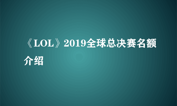 《LOL》2019全球总决赛名额介绍