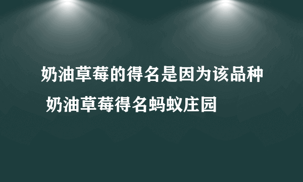 奶油草莓的得名是因为该品种 奶油草莓得名蚂蚁庄园