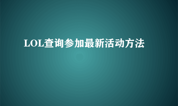 LOL查询参加最新活动方法