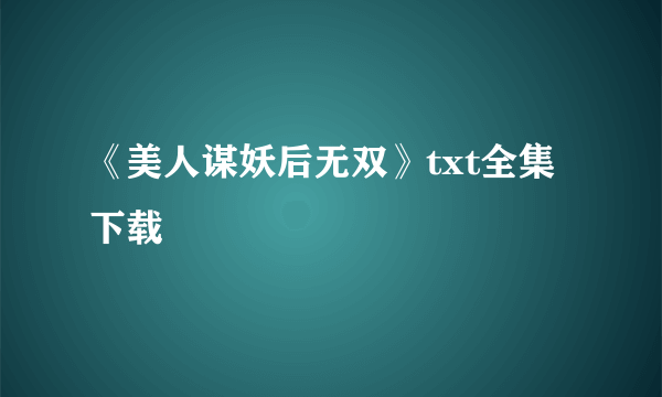 《美人谋妖后无双》txt全集下载