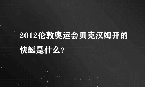 2012伦敦奥运会贝克汉姆开的快艇是什么？