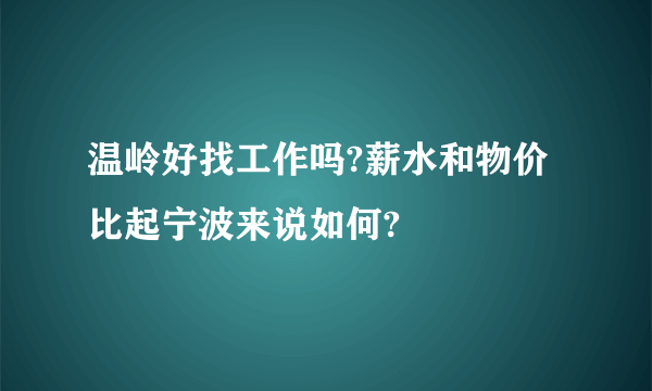 温岭好找工作吗?薪水和物价比起宁波来说如何?