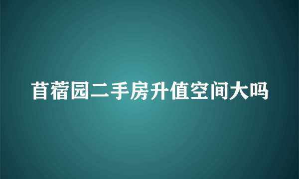 苜蓿园二手房升值空间大吗