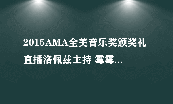 2015AMA全美音乐奖颁奖礼直播洛佩兹主持 霉霉比伯pk_飞外网