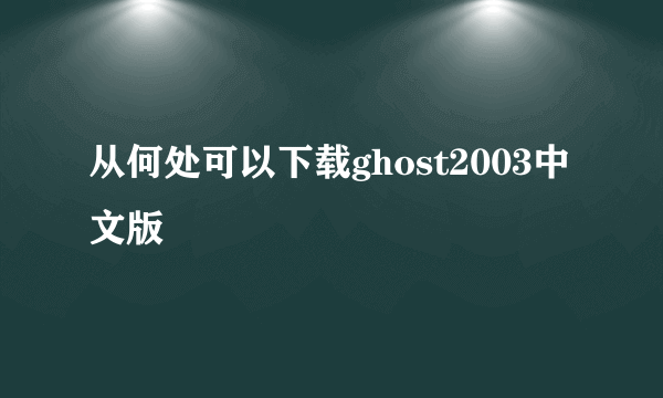 从何处可以下载ghost2003中文版