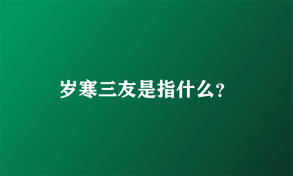 岁寒三友是指什么？