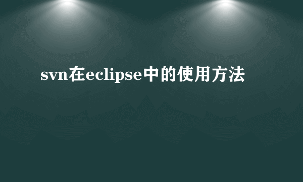 svn在eclipse中的使用方法