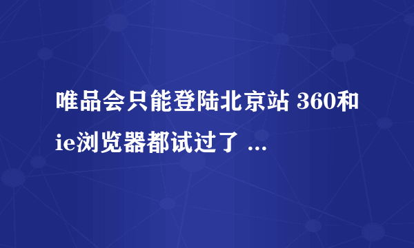 唯品会只能登陆北京站 360和ie浏览器都试过了 怎么回事啊