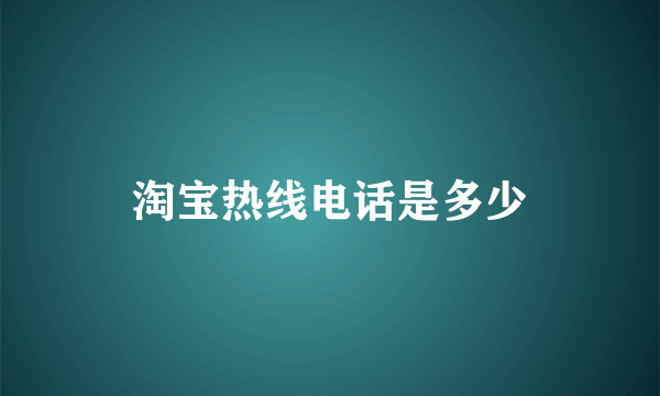 淘宝热线电话是多少