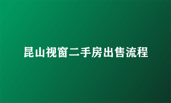 昆山视窗二手房出售流程