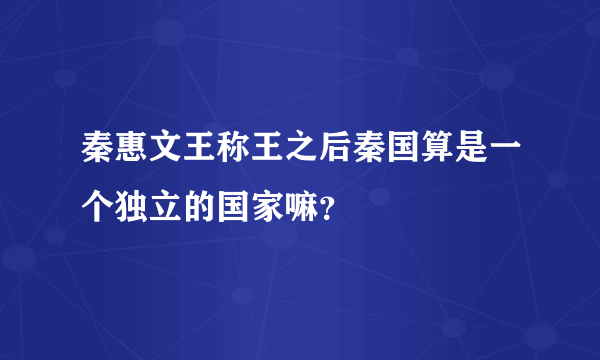 秦惠文王称王之后秦国算是一个独立的国家嘛？