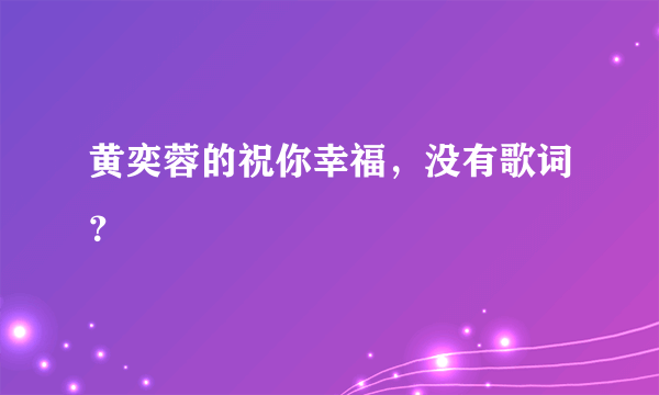 黄奕蓉的祝你幸福，没有歌词？